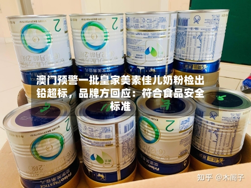 澳门预警一批皇家美素佳儿奶粉检出铅超标	，品牌方回应：符合食品安全标准-第2张图片