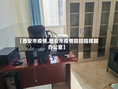 【西安市疫情,西安市疫情防控指挥部办公室】-第2张图片