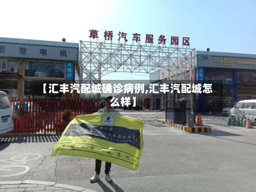 【汇丰汽配城确诊病例,汇丰汽配城怎么样】