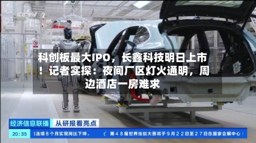 科创板最大IPO	，长鑫科技明日上市！记者实探：夜间厂区灯火通明，周边酒店一房难求-第3张图片