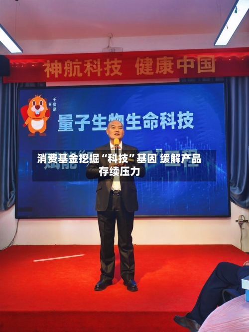 消费基金挖掘“科技”基因 缓解产品存续压力-第2张图片