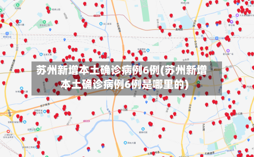 苏州新增本土确诊病例6例(苏州新增本土确诊病例6例是哪里的)-第2张图片