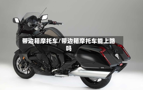 带边箱摩托车/带边箱摩托车能上路吗