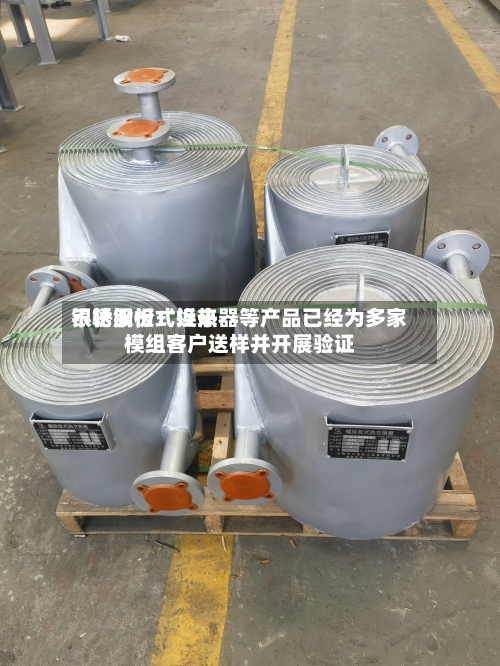 银轮股份：近来不锈钢板式换热器等产品已经为多家模组客户送样并开展验证-第2张图片