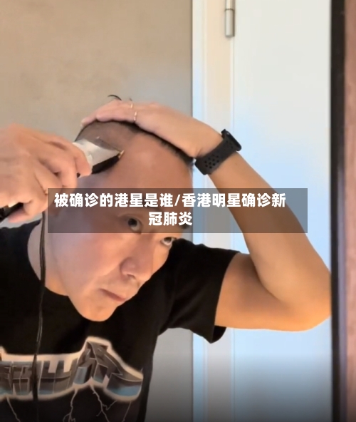 被确诊的港星是谁/香港明星确诊新冠肺炎