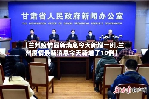 【兰州疫情最新消息今天新增一例,兰州疫情最新消息今天新增了10例】